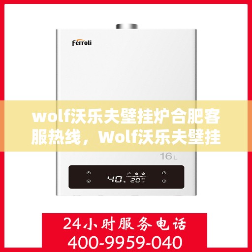 wolf沃乐夫壁挂炉合肥客服热线，Wolf沃乐夫壁挂炉合肥客服热线，专业支持与贴心服务