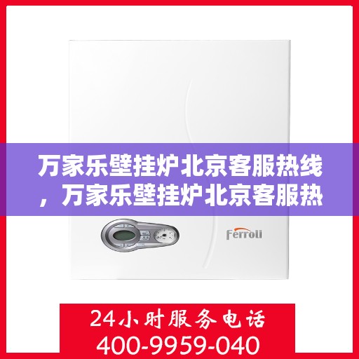 万家乐壁挂炉北京客服热线，万家乐壁挂炉北京客服热线，专业售后，贴心服务
