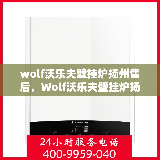 wolf沃乐夫壁挂炉扬州售后，Wolf沃乐夫壁挂炉扬州专业售后服务