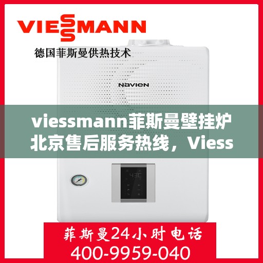 viessmann菲斯曼壁挂炉北京售后服务热线，Viessmann菲斯曼壁挂炉北京售后热线及服务一览