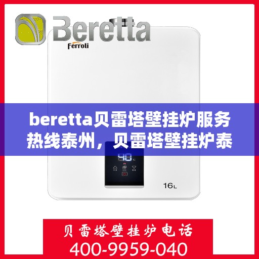 beretta贝雷塔壁挂炉服务热线泰州，贝雷塔壁挂炉泰州服务热线，专业解决您的壁挂炉问题