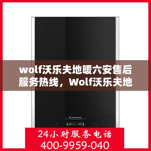 wolf沃乐夫地暖六安售后服务热线，Wolf沃乐夫地暖六安售后服务热线，专业团队，贴心服务