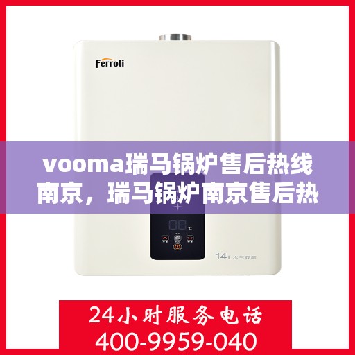 vooma瑞马锅炉售后热线南京，瑞马锅炉南京售后热线，专业维修，贴心服务