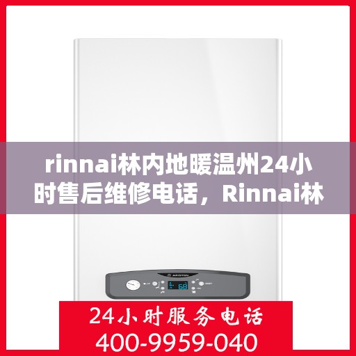 rinnai林内地暖温州24小时售后维修电话，Rinnai林内地暖温州全天候售后维修服务热线