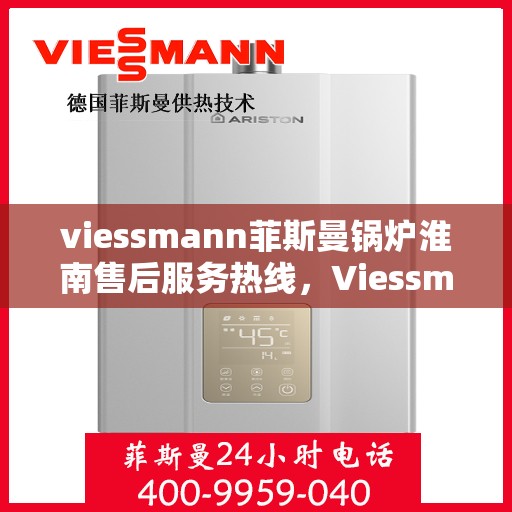 viessmann菲斯曼锅炉淮南售后服务热线，Viessmann菲斯曼锅炉淮南售后服务热线，专业团队为您提供贴心服务
