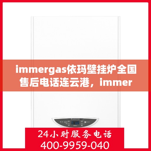 immergas依玛壁挂炉全国售后电话连云港，immergas依玛壁挂炉全国售后电话在连云港的服务热线