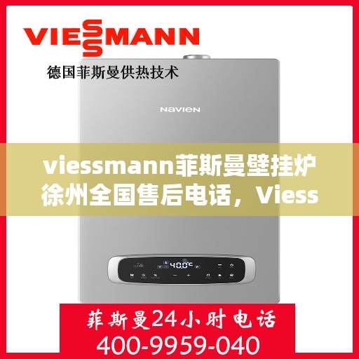 viessmann菲斯曼壁挂炉徐州全国售后电话，Viessmann菲斯曼壁挂炉徐州售后全国服务热线
