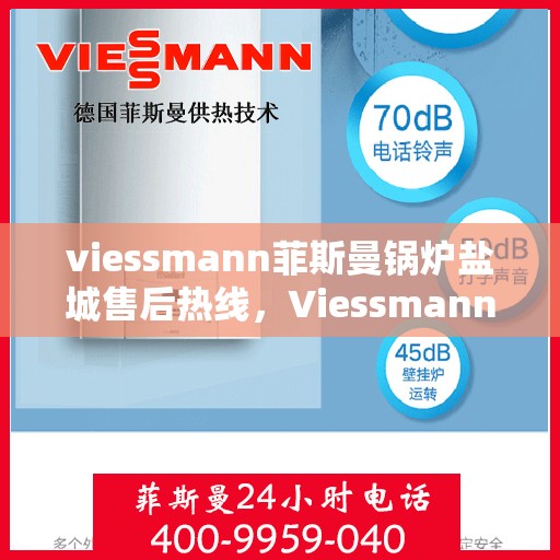 viessmann菲斯曼锅炉盐城售后热线，Viessmann菲斯曼锅炉盐城售后服务热线及维修支持指南
