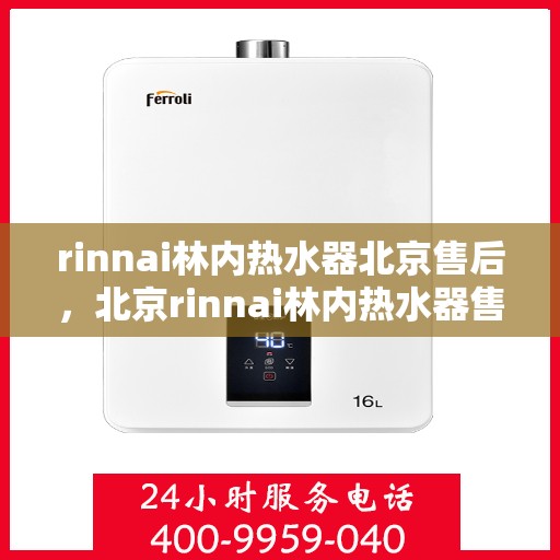 rinnai林内热水器北京售后，北京rinnai林内热水器售后维修专业服务