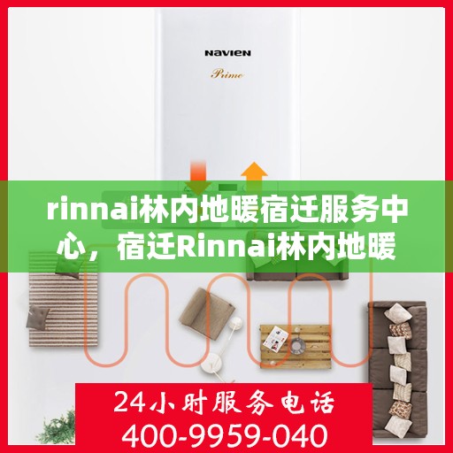 rinnai林内地暖宿迁服务中心，宿迁Rinnai林内地暖服务中心，专业温暖你的选择