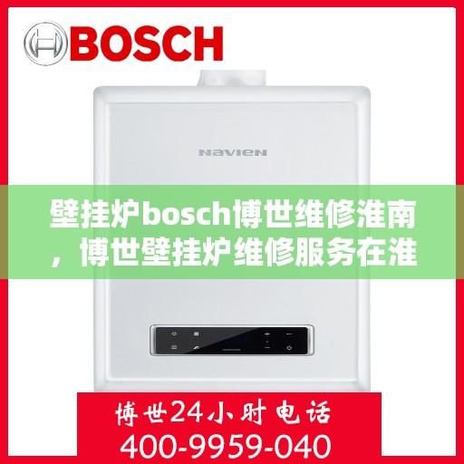 壁挂炉bosch博世维修淮南，博世壁挂炉维修服务在淮南，专业解决您的采暖问题
