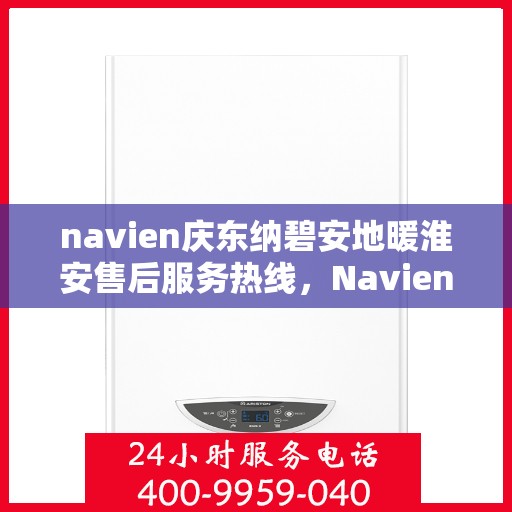 navien庆东纳碧安地暖淮安售后服务热线，Navien庆东纳碧安地暖淮安售后服务热线，专业团队为您提供贴心服务
