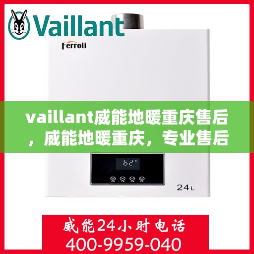 vaillant威能地暖重庆售后，威能地暖重庆，专业售后，温暖您的生活
