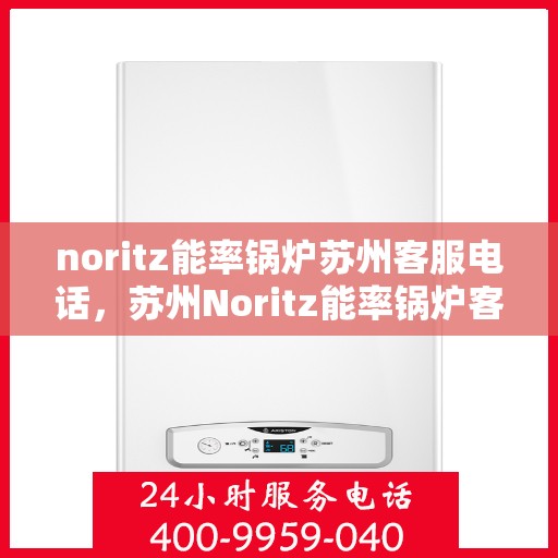 noritz能率锅炉苏州客服电话，苏州Noritz能率锅炉客服热线及联系方式