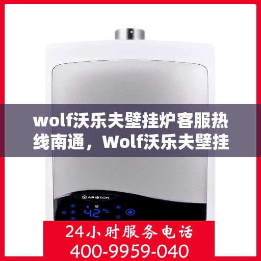 wolf沃乐夫壁挂炉客服热线南通，Wolf沃乐夫壁挂炉南通客服热线全解析
