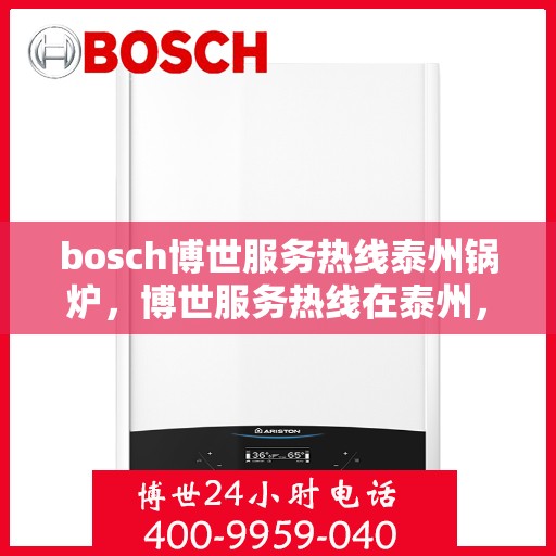 bosch博世服务热线泰州锅炉，博世服务热线在泰州，专业解决锅炉问题
