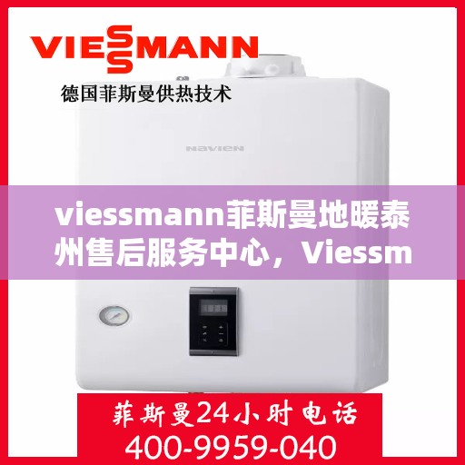 viessmann菲斯曼地暖泰州售后服务中心，Viessmann菲斯曼地暖泰州售后服务中心，专业维修，贴心服务