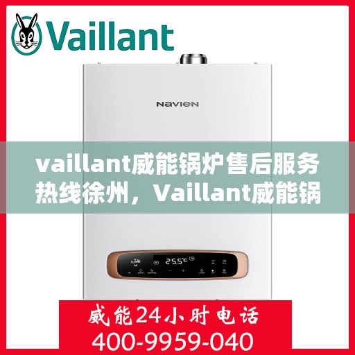 vaillant威能锅炉售后服务热线徐州，Vaillant威能锅炉徐州售后服务热线详解