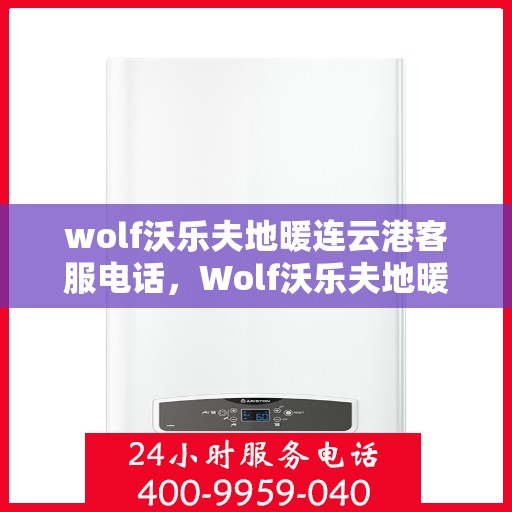 wolf沃乐夫地暖连云港客服电话，Wolf沃乐夫地暖连云港客服热线及咨询专线