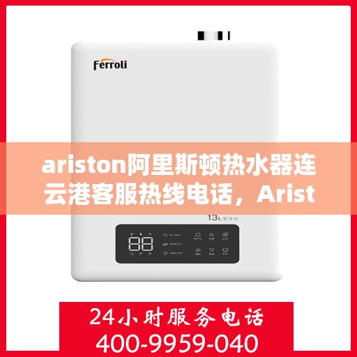 ariston阿里斯顿热水器连云港客服热线电话，Ariston阿里斯顿热水器连云港客服热线全攻略，快速解决您的热水器问题