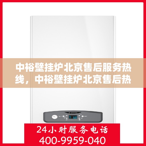 中裕壁挂炉北京售后服务热线，中裕壁挂炉北京售后热线，专业服务，温暖您的家