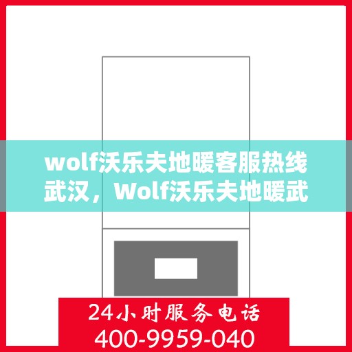 wolf沃乐夫地暖客服热线武汉，Wolf沃乐夫地暖武汉客服热线，专业解答，温暖您的生活