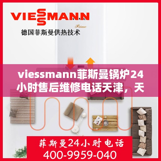 viessmann菲斯曼锅炉24小时售后维修电话天津，天津Viessmann菲斯曼锅炉全天候售后维修服务热线