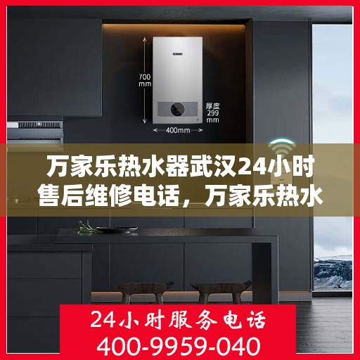 万家乐热水器武汉24小时售后维修电话，万家乐热水器武汉售后维修热线全天候服务，专业解决您的热水器问题