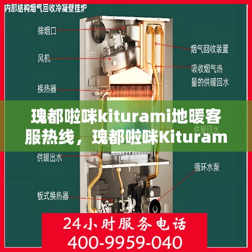 瑰都啦咪kiturami地暖客服热线，瑰都啦咪Kiturami地暖客服热线，为您提供专业支持与解决方案