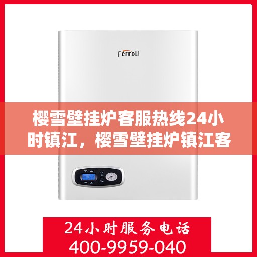 樱雪壁挂炉客服热线24小时镇江，樱雪壁挂炉镇江客服热线，全天候服务，温暖您的生活