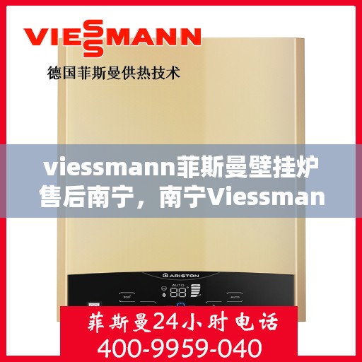 viessmann菲斯曼壁挂炉售后南宁，南宁Viessmann菲斯曼壁挂炉专业售后服务