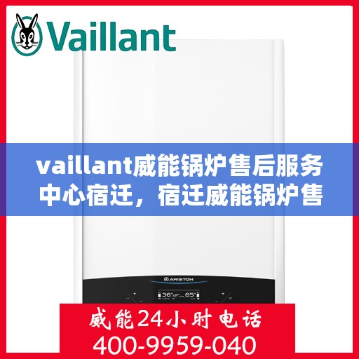 vaillant威能锅炉售后服务中心宿迁，宿迁威能锅炉售后服务中心，专业维修，全面服务