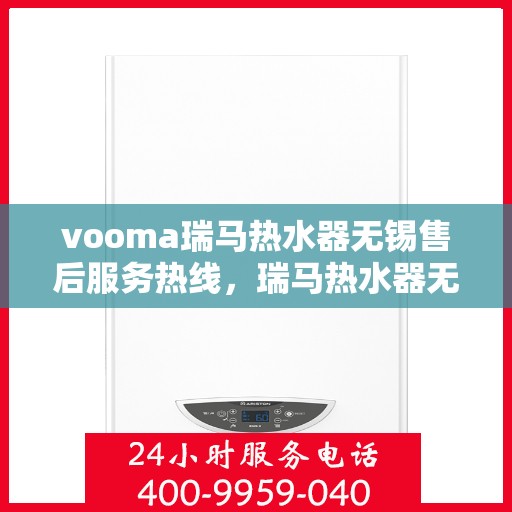 vooma瑞马热水器无锡售后服务热线，瑞马热水器无锡售后服务热线，专业团队，贴心服务