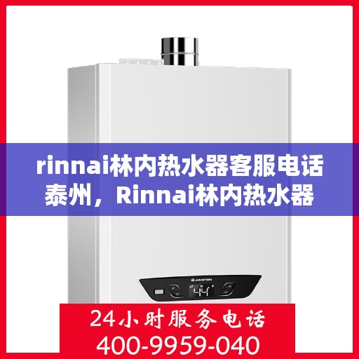rinnai林内热水器客服电话泰州，Rinnai林内热水器泰州客服热线