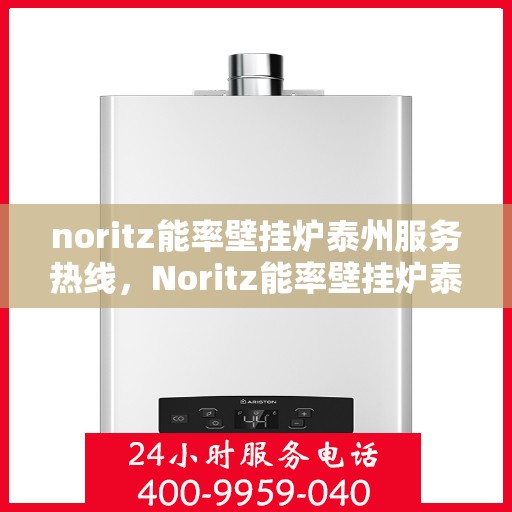 noritz能率壁挂炉泰州服务热线，Noritz能率壁挂炉泰州专业维修与服务热线