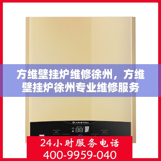 方维壁挂炉维修徐州，方维壁挂炉徐州专业维修服务