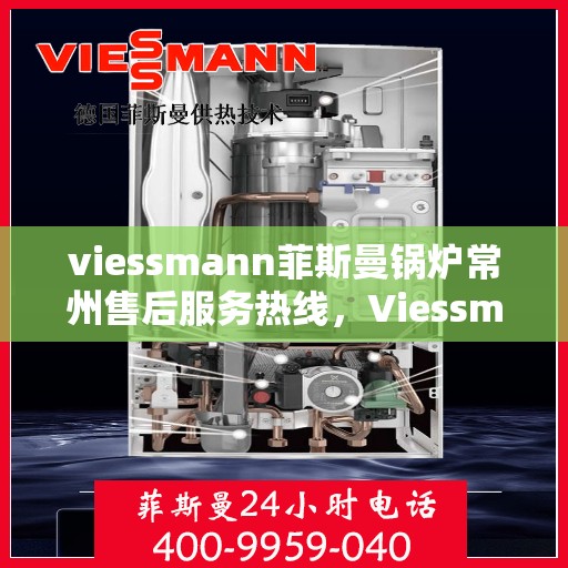 viessmann菲斯曼锅炉常州售后服务热线，Viessmann菲斯曼锅炉常州售后服务热线，专业解决您的热力需求