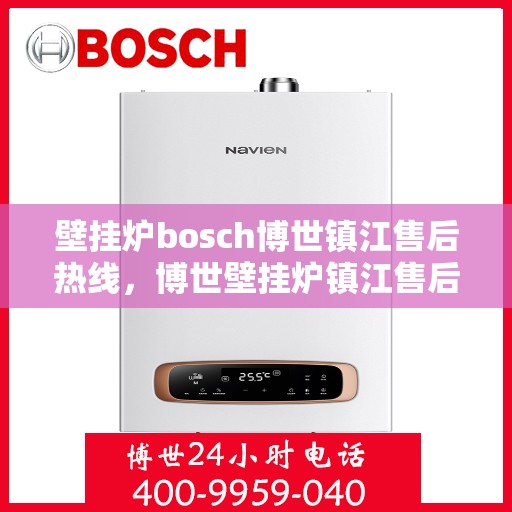 壁挂炉bosch博世镇江售后热线，博世壁挂炉镇江售后热线及专业服务解析