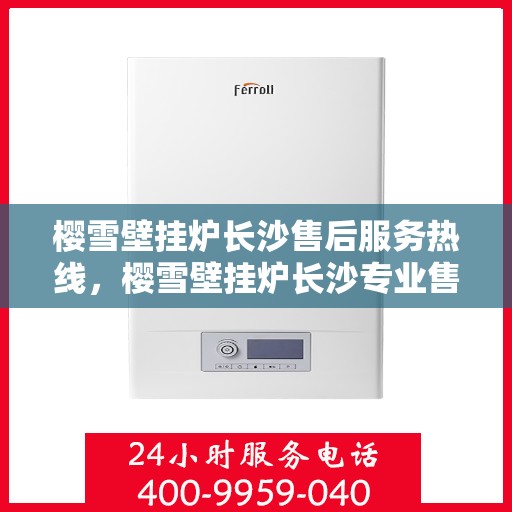 樱雪壁挂炉长沙售后服务热线，樱雪壁挂炉长沙专业售后服务热线公布