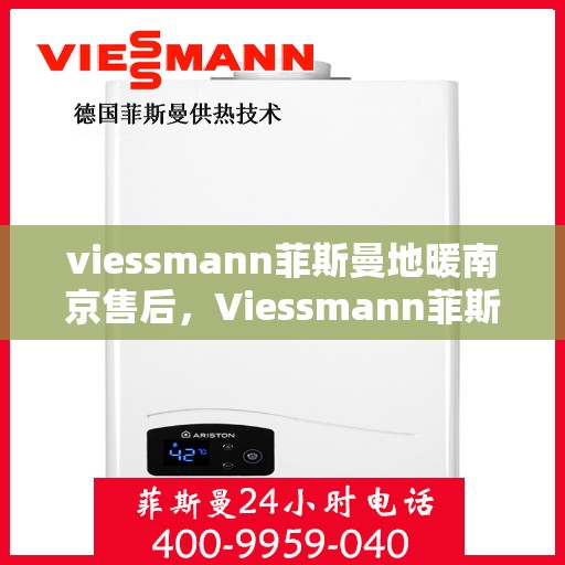 viessmann菲斯曼地暖南京售后，Viessmann菲斯曼地暖南京售后服务详解