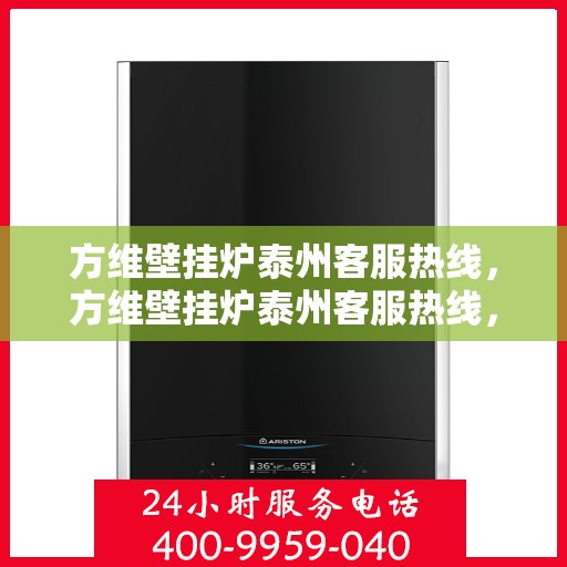 方维壁挂炉泰州客服热线，方维壁挂炉泰州客服热线，专业解答，贴心服务