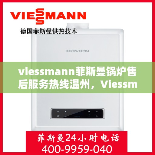 viessmann菲斯曼锅炉售后服务热线温州，Viessmann菲斯曼锅炉温州售后服务热线全解析