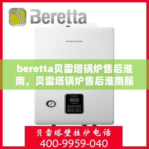 beretta贝雷塔锅炉售后淮南，贝雷塔锅炉售后淮南服务解析