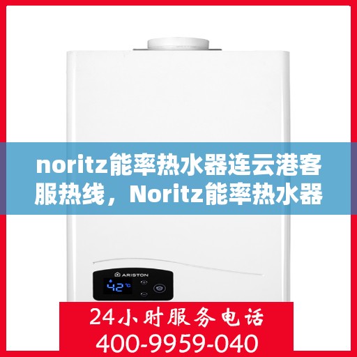 noritz能率热水器连云港客服热线，Noritz能率热水器连云港客服热线，专业解决您的热水难题