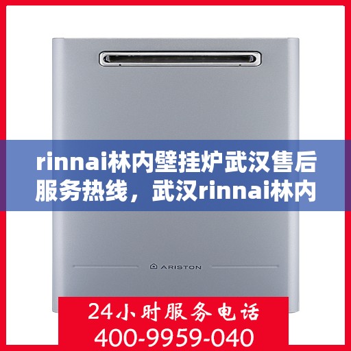 rinnai林内壁挂炉武汉售后服务热线，武汉rinnai林内壁挂炉售后服务热线及专业维修支持