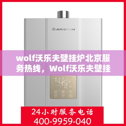 wolf沃乐夫壁挂炉北京服务热线，Wolf沃乐夫壁挂炉北京专业维修服务热线