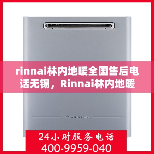 rinnai林内地暖全国售后电话无锡，Rinnai林内地暖全国售后电话无锡服务热线
