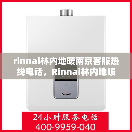rinnai林内地暖南京客服热线电话，Rinnai林内地暖南京客服热线全攻略，快速解决您的地暖问题
