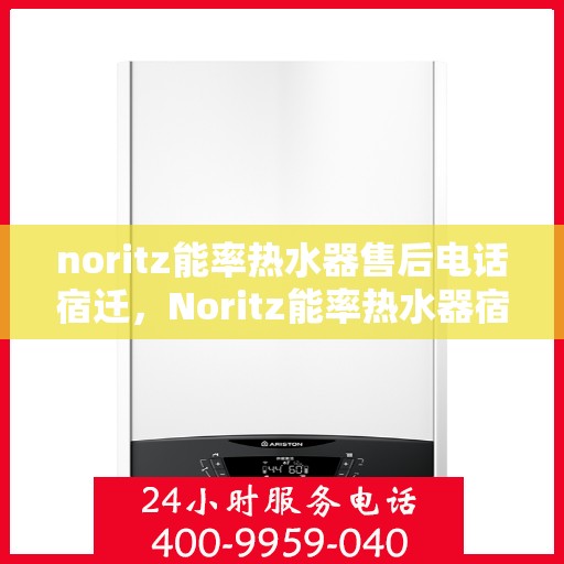 noritz能率热水器售后电话宿迁，Noritz能率热水器宿迁售后专线，专业解决热水器问题，贴心服务就在身边