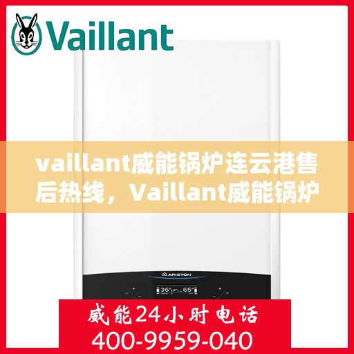 vaillant威能锅炉连云港售后热线，Vaillant威能锅炉连云港售后服务热线及专业维修支持